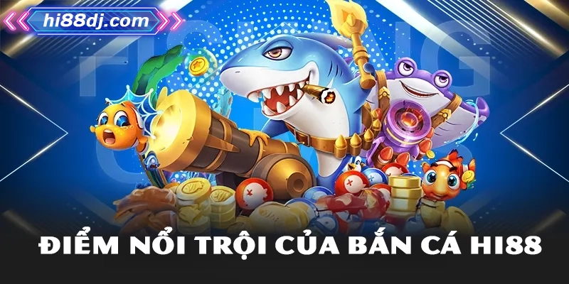 Điểm nổi trội của bắn cá Hi88